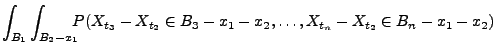 $\displaystyle \int_{B_1}\int_{B_2-x_1}\hspace{-0.2cm} P(X_{t_3}-X_{t_2}\in
B_3-x_1-x_2,\ldots,X_{t_n}-X_{t_2}\in
B_n-x_1-x_2)$