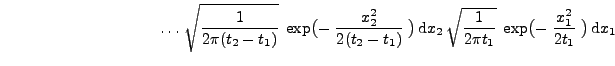 $\displaystyle \hspace{3.5cm}\ldots\,\sqrt{\frac{1}{2\pi (t_2-t_1)}}\;
\exp\bigl...
...\sqrt{\frac{1}{2\pi t_1}}\;
\exp\bigl(-\;\frac{x_1^2}{2t_1}\;\bigr)\,{\rm d}x_1$