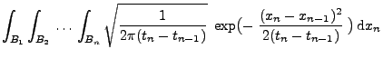 $\displaystyle \int_{B_1}\int_{B_2}\,\ldots\, \int_{B_n} \sqrt{\frac{1}{2\pi
(t_...
...1})}}\;
\exp\bigl(-\;\frac{(x_n-x_{n-1})^2}{2(t_n-t_{n-1})}\;\bigr)\,{\rm d}x_n$