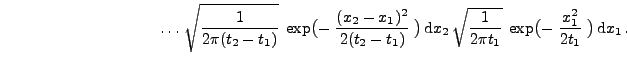 $\displaystyle \hspace{3.5cm}\ldots\,\sqrt{\frac{1}{2\pi (t_2-t_1)}}\;
\exp\bigl...
...rt{\frac{1}{2\pi t_1}}\;
\exp\bigl(-\;\frac{x_1^2}{2t_1}\;\bigr)\,{\rm d}x_1\,.$