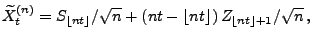 $\displaystyle \widetilde X_t^{(n)}=S_{\lfloor nt\rfloor}/\sqrt{n}+(nt-\lfloor nt\rfloor)\,Z_{\lfloor nt\rfloor+1}/\sqrt{n}\,,$
