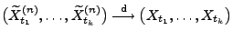 $\displaystyle \bigl(\widetilde X^{(n)}_{t_1},\ldots,\widetilde X^{(n)}_{t_k}\bigr)\stackrel{{\rm d}}{\longrightarrow} \bigl(X_{t_1},\ldots,X_{t_k}\bigr)$