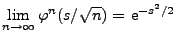 $\displaystyle \lim_{n\to\infty} \varphi^n(s/\sqrt{n})=\,{\rm e}^{-s^2/2}
$