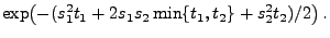 $\displaystyle \exp\bigl(-(s_1^2
t_1+2s_1s_2\min\{t_1,t_2\}+s_2^2t_2)/2\bigr)\,.$