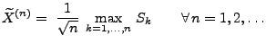 $\displaystyle \widetilde X^{(n)}=\;\frac{1}{\sqrt{n}}\;\max_{k=1,\ldots,n}\,S_k\qquad\forall\, n= 1,2,\ldots$