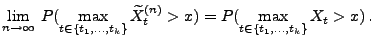 $\displaystyle \lim_{n\to\infty}\,P(\max_{t\in\{t_1,\ldots,t_k\}} \widetilde
X^{(n)}_t> x)=P(\max_{t\in\{t_1,\ldots,t_k\}} X_t> x)\,.
$