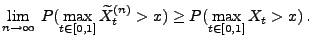 $\displaystyle \lim_{n\to\infty}\,P(\max_{t\in[0,1]} \widetilde X^{(n)}_t> x)\ge
P(\max_{t\in[0,1]} X_t> x)\,.
$