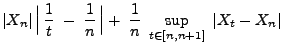 $\displaystyle \vert X_n\vert\,\Bigl\vert\,\frac{1}{t}\;-\;\frac{1}{n}\,\Bigr\vert+
\;\frac{1}{n}\;\sup_{t\in[n,n+1]}\;\vert X_t-X_n\vert$