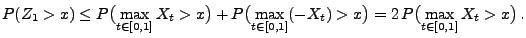 $\displaystyle P(Z_1>x) \le P\bigl(\max_{t\in[0,1]} X_t > x\bigr)+
P\bigl(\max_{t\in[0,1]} (-X_t)> x\bigr)=2\,
P\bigl(\max_{t\in[0,1]} X_t> x\bigr)\,.
$