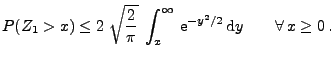 $\displaystyle P(Z_1>x)\le 2\; \sqrt{\frac{2}{\pi }}\;\int_x^\infty\,{\rm e}^{-y^2/2}\,{\rm d}y\qquad\forall \, x\ge 0\,.
$