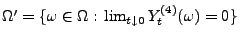 $ \Omega^\prime=\{\omega\in\Omega:\,\lim_{t\downarrow 0}
Y_t^{(4)}(\omega)=0\}$