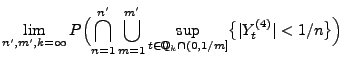 $\displaystyle \lim_{n^\prime,m^\prime,k=\infty}
P\Bigl(\bigcap_{n=1}^{n^\prime}...
...up_{t\in\mathbb{Q}_{k}\cap
(0,1/m]}\bigl\{\vert Y_t^{(4)}\vert<1/n\bigr\}\Bigr)$