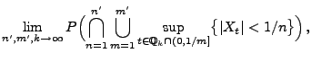 $\displaystyle \lim_{n^\prime,m^\prime,k\to\infty}
P\Bigl(\bigcap_{n=1}^{n^\prim...
...}\sup_{t\in\mathbb{Q}_{k}\cap
(0,1/m]}\bigl\{\vert X_t\vert<1/n\bigr\}\Bigr)\,,$