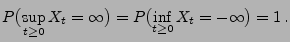 $\displaystyle P\bigl(\sup_{t\ge 0}X_t=\infty\bigr)=P\bigl(\inf_{t\ge 0}X_t=-\infty\bigr)=1\,.$