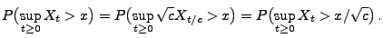 $\displaystyle P\bigl(\sup_{t\ge 0}X_t >x\bigr)=P\bigl(\sup_{t\ge 0}
\sqrt{c}X_{t/c}>x \bigr)=P\bigl(\sup_{t\ge 0} X_t>x/\sqrt{c}
\bigr)\,.
$