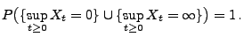 $\displaystyle P\bigl(\{\sup_{t\ge 0}X_t =0\}\cup\{ \sup_{t\ge 0}X_t =\infty\}\bigr)=1\,.$