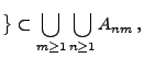 $\displaystyle \bigr\}\subset\bigcup_{m\ge 1}\bigcup_{n\ge 1}
A_{nm}\,,
$