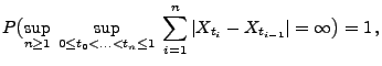 $\displaystyle P\bigl(\sup_{n\ge 1}\; \sup_{0\le t_0<\ldots<t_n\le 1 }\;\sum_{i=1}^n\vert X_{t_i}-X_{t_{i-1}}\vert=\infty\bigr)=1\,,$