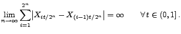 $\displaystyle \lim_{n\to\infty}\sum_{i=1}^{2^n} \bigl\vert X_{i t/2^n} - X_{(i-1)t/2^n}\bigr\vert=\infty\qquad\forall\,t\in(0,1]\,.$