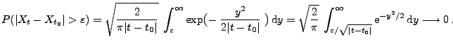 $\displaystyle P(\vert X_t-X_{t_0}\vert>\varepsilon) = \sqrt{\frac{2}{\pi
\vert ...
...\sqrt{\vert t-t_0\vert}}^\infty
{\rm e}^{-y^2/2}\,{\rm d}y\longrightarrow 0\,.
$