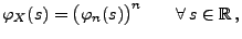 $\displaystyle \varphi_X(s)=\bigl(\varphi_n(s)\bigr)^n\qquad\forall \, s\in\mathbb{R}\,,$