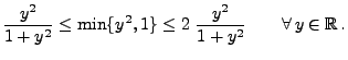 $\displaystyle \frac{y^2}{1+y^2} \le \min\{y^2,1\}
\le2\;\frac{y^2}{1+y^2}\qquad\forall\,y\in\mathbb{R}\,.
$