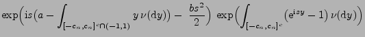 $\displaystyle \exp\Bigl({\rm i}s\bigl(a-\int_{[-c_n,c_n]^c\cap(-1,1)}y\,\nu({\r...
...\Bigl(\int_{[-c_n,c_n]^c}\bigl({\rm e}^{{\rm i}sy}-1\bigr)\,\nu({\rm d}y)\Bigr)$