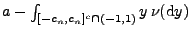 $ a-\int_{[-c_n,c_n]^c\cap(-1,1)}y\,\nu({\rm d}y)$