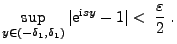 $\displaystyle \sup_{y\in(-\delta_1,\delta_1)}\vert{\rm e}^{{\rm i}sy}-1\vert<\;\frac{\varepsilon}{2}\;.
$