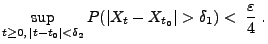 $\displaystyle \sup_{t\ge 0, \,\vert t-t_0\vert<\delta_2}P(\vert X_t-X_{t_0}\vert>\delta_1)
<\;\frac{\varepsilon}{4} \;.
$