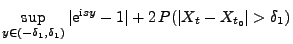 $\displaystyle \sup_{y\in(-\delta_1,\delta_1)}\vert{\rm e}^{{\rm i}sy}-1\vert+2\,
P(\vert X_t-X_{t_0}\vert>\delta_1)$