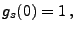 $\displaystyle g_s(0)=1\,,$