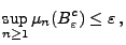 $\displaystyle \sup_{n\ge 1} \mu_n(B_\varepsilon^c)\le\varepsilon\,,$