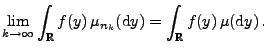 $\displaystyle \lim_{k\to\infty}\int_\mathbb{R}f(y)\,\mu_{n_k}({\rm d}y)=\int_\mathbb{R}f(y)\,\mu({\rm d}y)\,.$