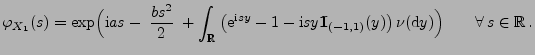 $\displaystyle \varphi_{X_1}(s)=\exp\Bigl({\rm i}as-\;\frac{bs^2}{2}\;+\int_\mat...
...\rm I}}_{(-1,1)}(y)\bigr)\,\nu({\rm d}y)\Bigr) \qquad\forall\,s\in\mathbb{R}\,.$