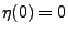 $ \eta(0)=0$