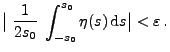 $\displaystyle \bigl\vert\;\frac{1}{2s_0}\;\int_{-s_0}^{s_0}\eta(s)\,{\rm d}s\bigr\vert<\varepsilon\,.
$