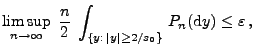 $\displaystyle \limsup_{n\to\infty} \;\frac{n}{2}\;\int_{\{y:\,\vert y\vert\ge 2/s_0\}}
\,P_n({\rm d}y)\le \varepsilon\,,
$