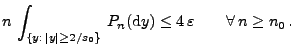 $\displaystyle n\,\int_{\{y:\,\vert y\vert\ge 2/s_0\}} \,P_n({\rm d}y)\le 4\,\varepsilon\qquad\forall\, n\ge n_0\,.$