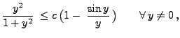 $\displaystyle \frac{y^2}{1+y^2} \;\le c\,\bigl(1-\;\frac{\sin
y}{y}\,\bigr)\qquad\forall\, y\not=0\,,
$