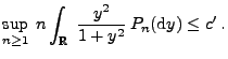 $\displaystyle \sup_{n\ge 1}\;n\int_\mathbb{R}\;\frac{y^2}{1+y^2} \,P_n({\rm d}y)\le c^\prime\,.$