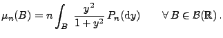 $\displaystyle \mu_n(B)=n\int_B\;\frac{y^2}{1+y^2} \,P_n({\rm d}y)\qquad\forall\,B\in\mathcal{B}(\mathbb{R})\,.
$