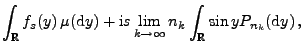 $\displaystyle \int_\mathbb{R}f_s(y)\,\mu({\rm d}y)+ {\rm i}s\lim_{k\to\infty}
n_k\int_\mathbb{R}\sin y P_{n_k}({\rm d}y)\,,$