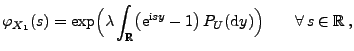 $\displaystyle \varphi_{X_1}(s)=\exp\Bigl(\lambda\int_\mathbb{R}\bigl({\rm e}^{{\rm i}sy}-1\bigr)\,P_U({\rm d}y)\Bigr)\qquad\forall\,s\in\mathbb{R}\,,
$