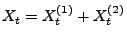 $ X_t=X^{(1)}_t+X^{(2)}_t$