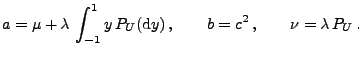 $\displaystyle a=\mu+\lambda \,\int_{-1}^1 y\,P_U({\rm d}y)\,,\qquad
b=c^2\,,\qquad\nu=\lambda\,P_U\,.
$