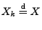 $ X_k\stackrel{{\rm d}}{=}X$