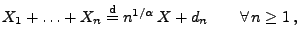 $\displaystyle X_1+\ldots+X_n\stackrel{{\rm d}}{=}n^{1/\alpha}\,X+ d_n\qquad\forall\,n\ge 1\,,$