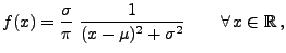 $\displaystyle f(x)=\frac{\sigma}{\pi}\;\frac{1}{(x-\mu)^2+\sigma^2}\qquad\forall\,x\in\mathbb{R}\,,
$