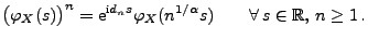 $\displaystyle \bigl(\varphi_X(s)\bigr)^n={\rm e}^{{\rm i}d_ns}\varphi_X(n^{1/\alpha}s)\qquad\forall\,s\in\mathbb{R},\,n\ge 1\,.$